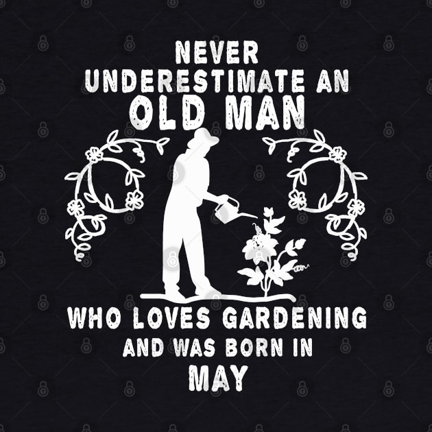 Never underestimate an old man who loves gardening and was born in May by MBRK-Store